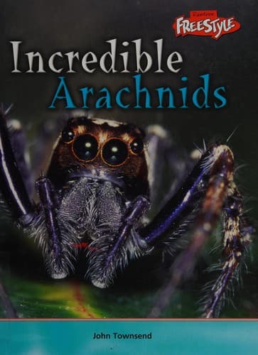 Incredible Arachnids (Incredible Creatures)