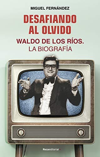 Desafiando al olvido : Waldo de los Ríos : la biografía 