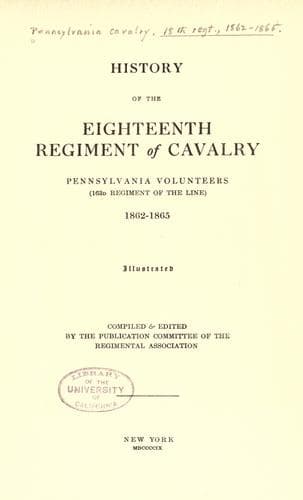 History of the Eighteenth regiment of cavalry, Pennsylvania volunteers (163d regiment of the line) 1862-1865 ..