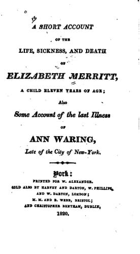A Short Account of the Life, Sickness, and Death of Elizabeth Merritt: A Child Eleven Years of ...